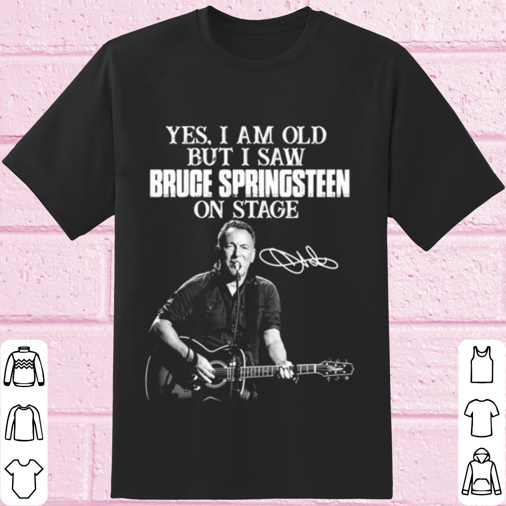Pretty I am old but I saw Bruce Springsteen on stage signature shirt 6