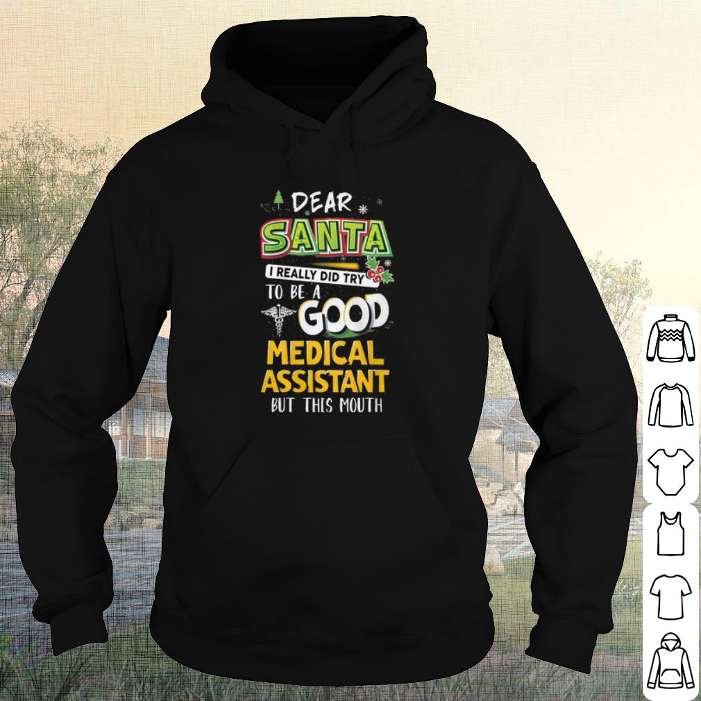 Original Dear Santa I Really Did Try To Be A Good Medical Assistant But This Mouth shirt 10 Original Dear Santa I Really Did Try To Be A Good Medical Assistant But This Mouth shirt