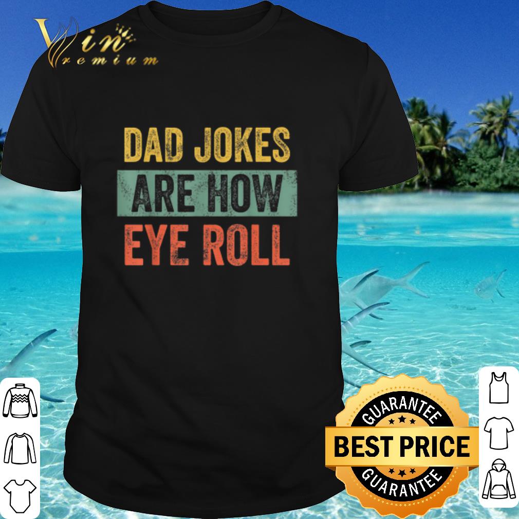 Cool Dad Jokes Are How Eye Roll shirt 6