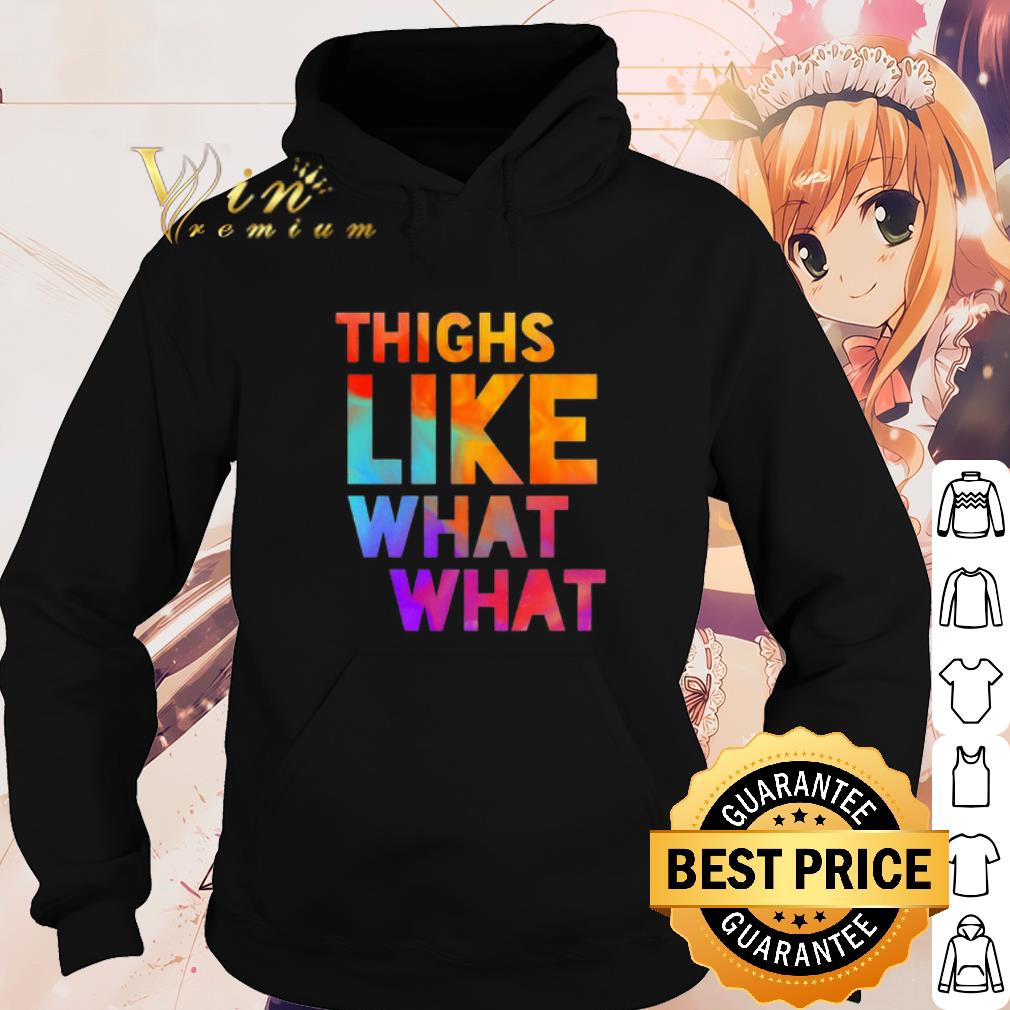 Original Thighs Like What What shirt 10 Original Thighs Like What What shirt