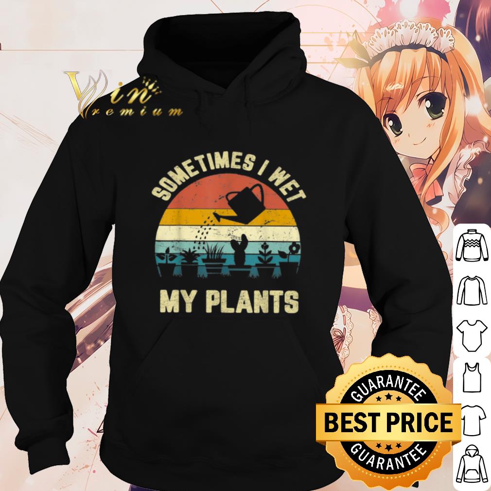 Top Some Times I Wet My Plants Vintage shirt 10 Top Some Times I Wet My Plants Vintage shirt