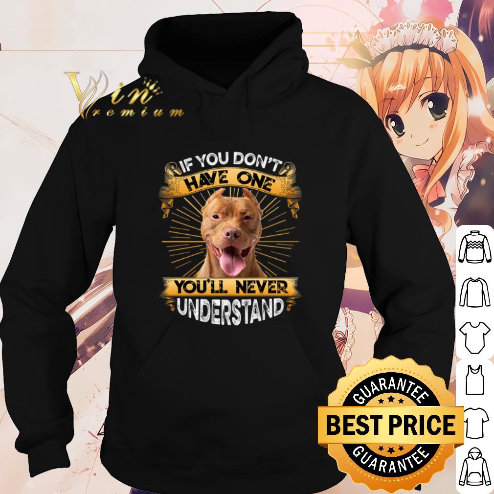 Top Pitbull If You Don't Have One You will Never Understand shirt