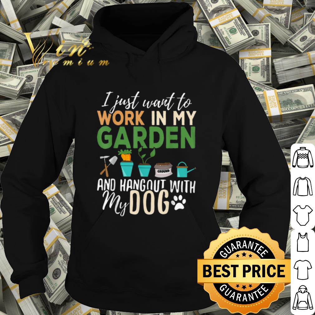 Original I just want to work in my garden and hangout with my dog shirt