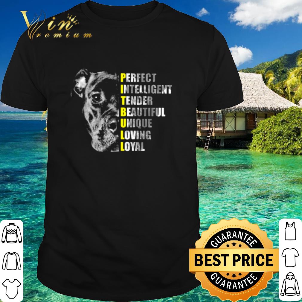 Cool Pit Bull Perfect Intelligent Tender Beautiful Unique Loving Loyal shirt 6