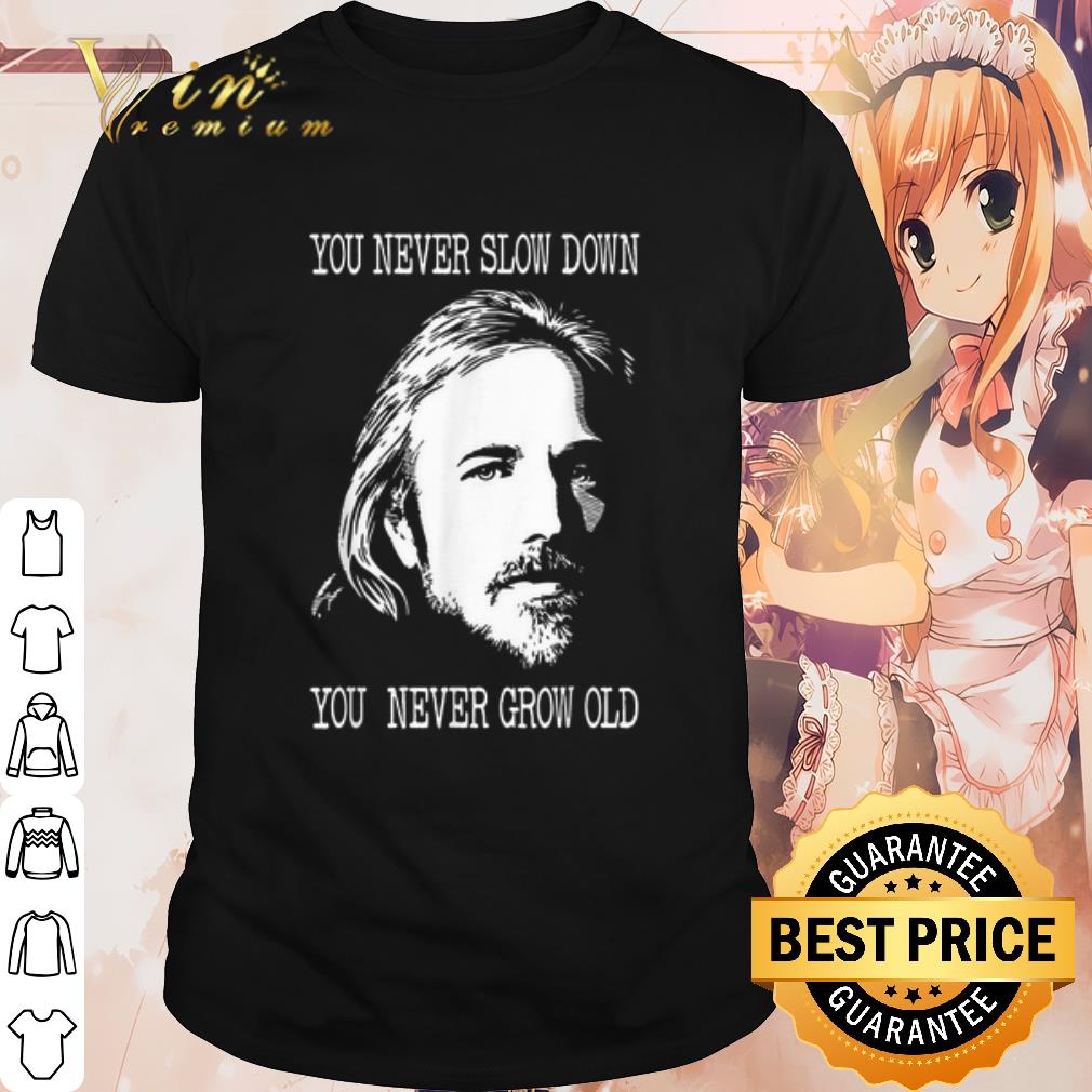 Original Tom Petty you never slow down you never grow old shirt 7