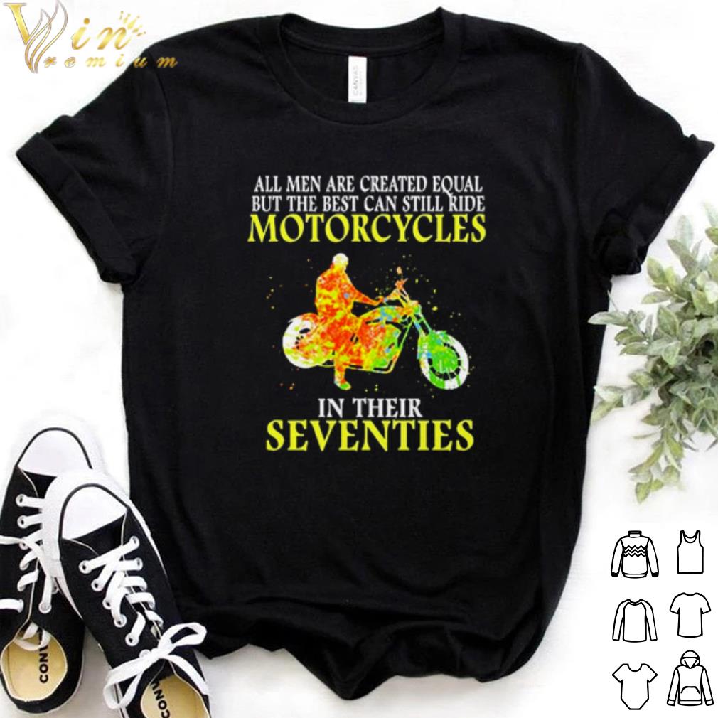 Original The Best Can Still Ride Motorcycles In Their Seventies shirt 6