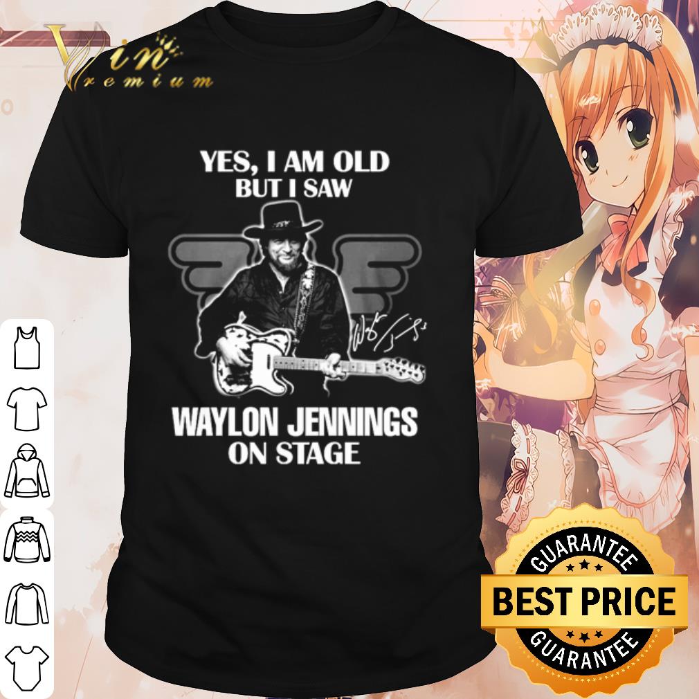 Top I am old but I saw Waylon Jennings on stage shirt 6