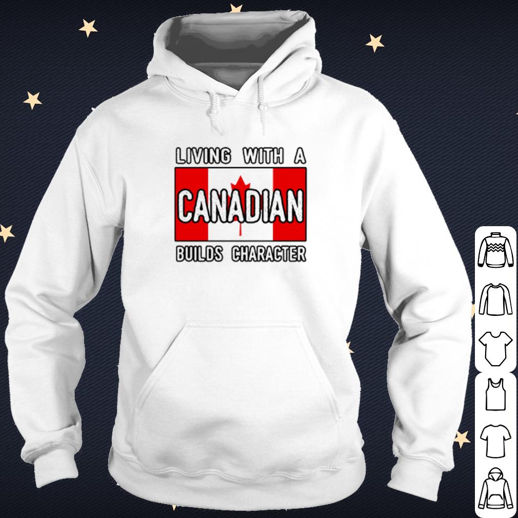 Original Living With A Canadian Builds Character shirt 10 Original Living With A Canadian Builds Character shirt