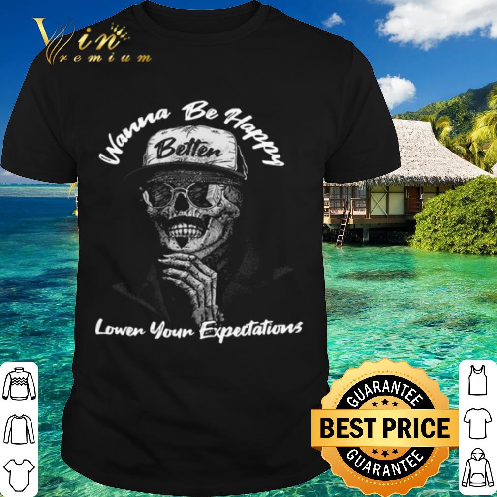 Original Wanna Be Happy Lower Your Expectations shirt 7