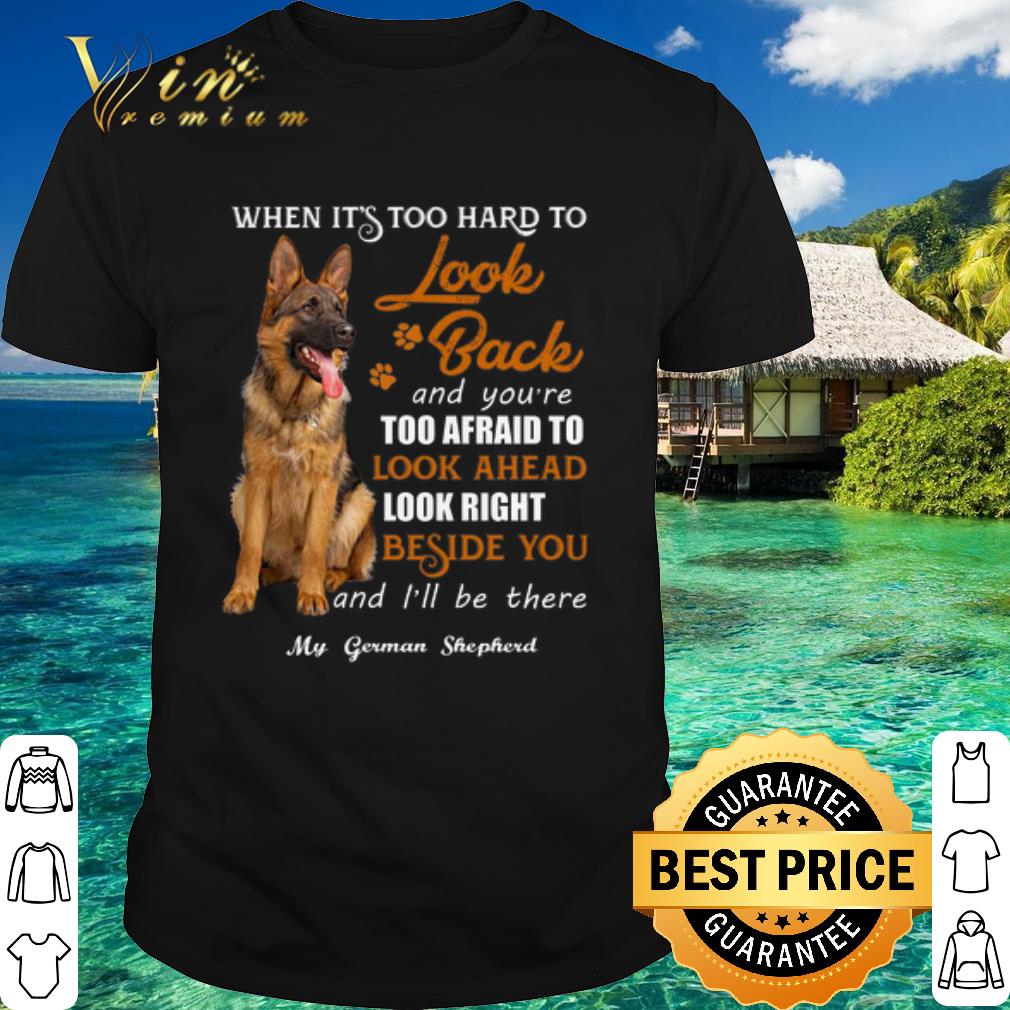 Cool German Shepherd when it's too hard to look back and you're too afraid shirt 7
