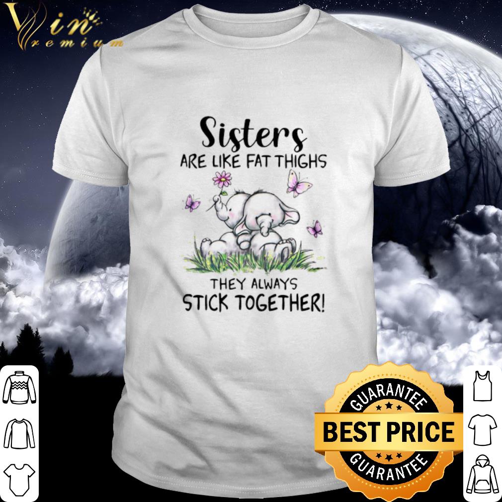 Top Sisters Are Like Fat Thighs They Always Stick Together shirt 7