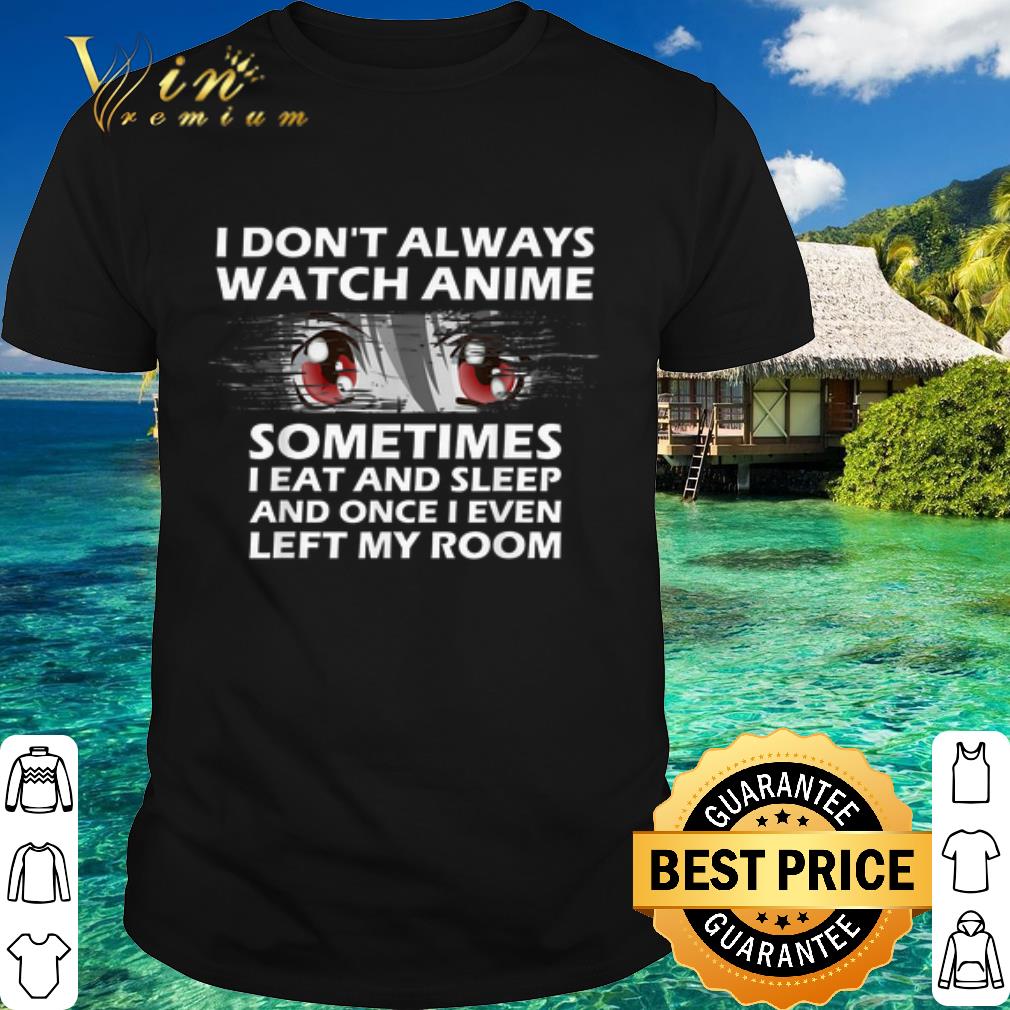 Cool Anime Sometimes I Eat And Sleep And Once I Even Left My Room shirt 6