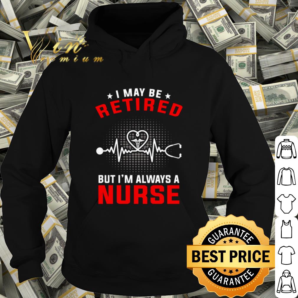 Top Heartbeat I May Be Retired But I'm Always A Nurse shirt 10 Top Heartbeat I May Be Retired But I'm Always A Nurse shirt