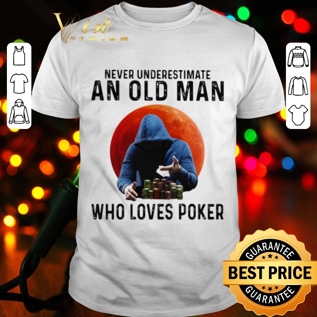 Pretty Never Underestimate An Old Man Who Loves Poker shirt 7