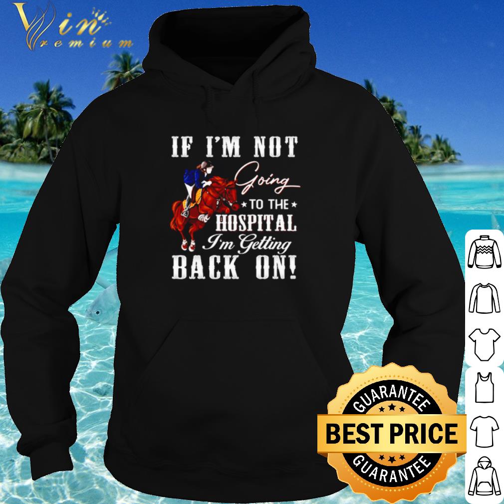 Cool Horse If I'm Not Going To The Hospital I'm Getting Back On shirt 10 Cool Horse If I'm Not Going To The Hospital I'm Getting Back On shirt