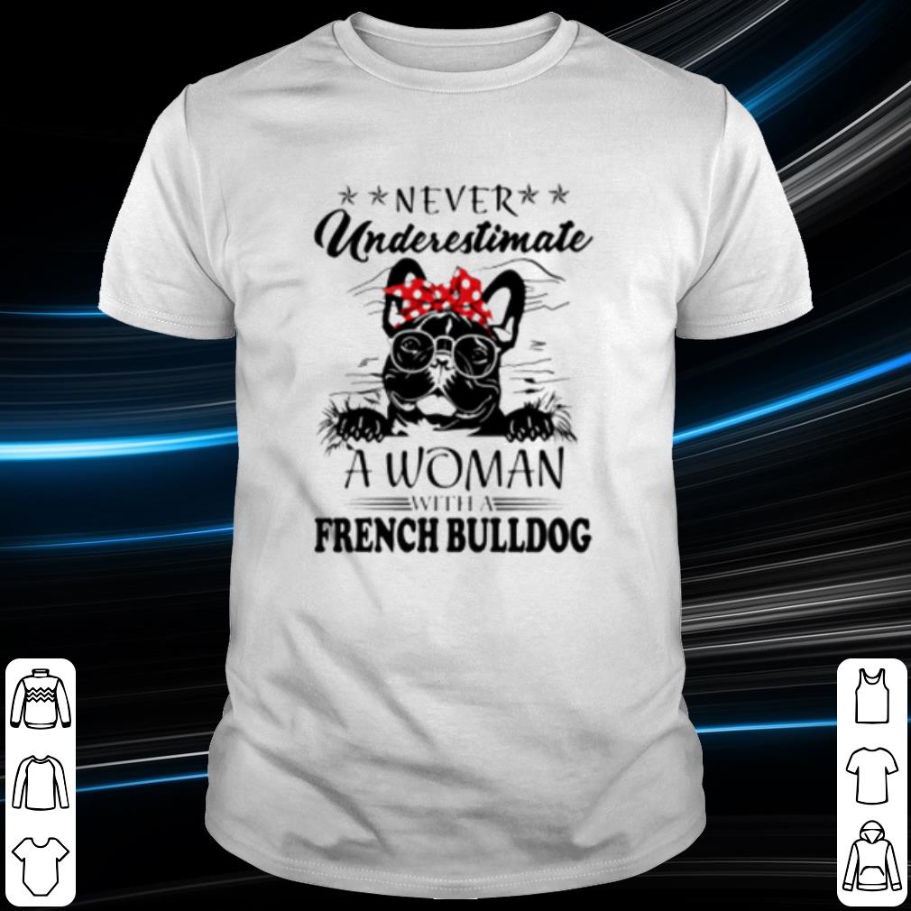Pretty Never underestimate a woman with a French Bulldog shirt 7