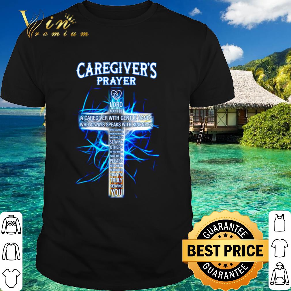 Original Caregiver's Prayer Lord May I Be A Caregiver With Gentle Hands shirt 7