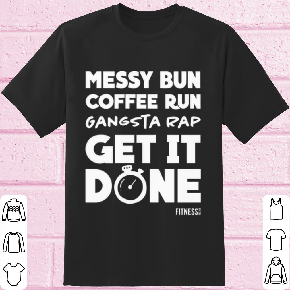 Pretty Messy Bun Coffee Run Gangsta Rap Get it Done shirt 6