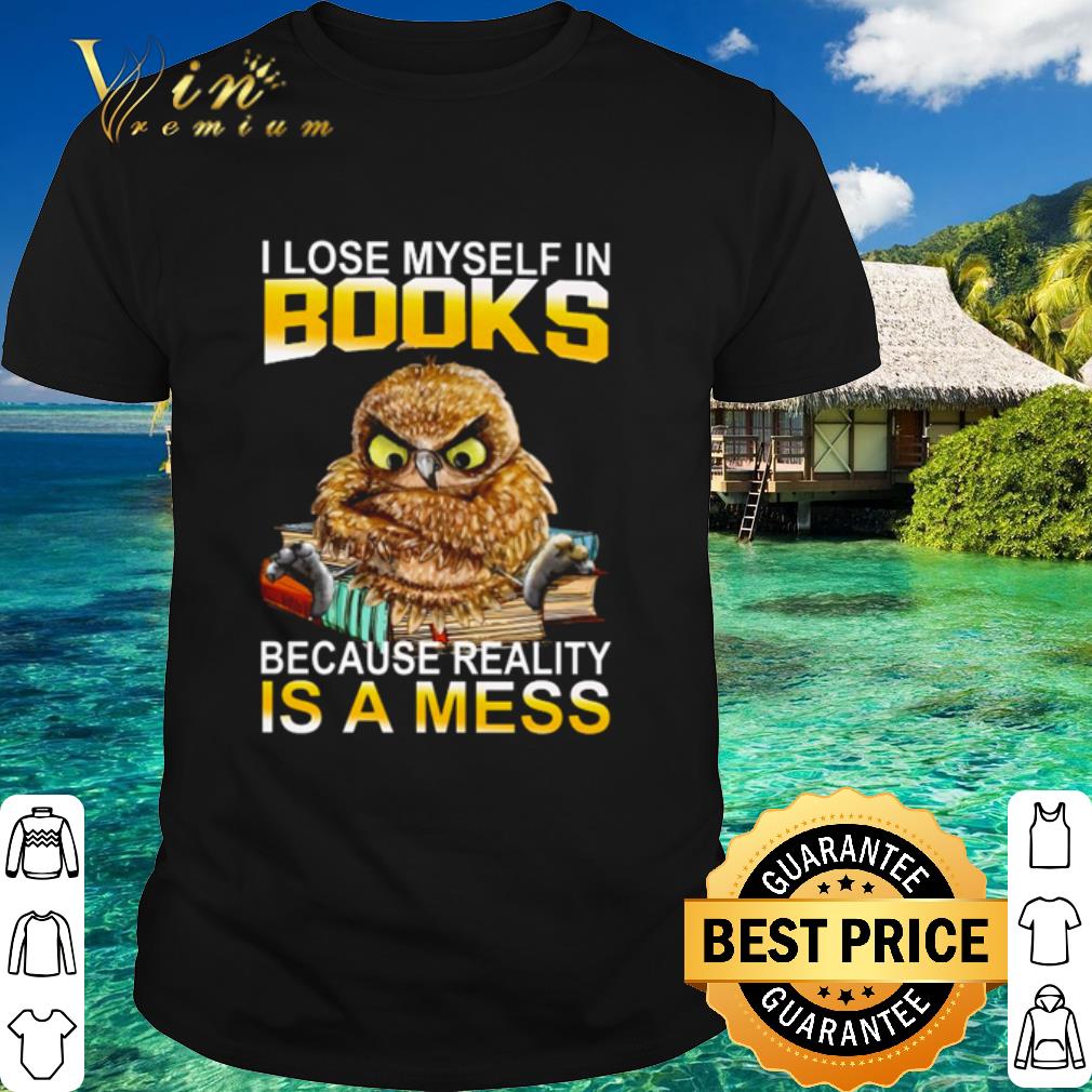 Cool Owl I lose myself in books because reality is a mess shirt 6