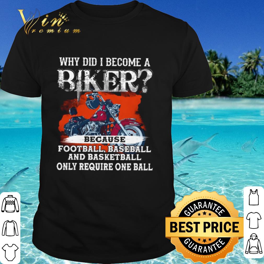 Cool Why Did I Become A Biker Because Football Baseball And Basketball shirt 7