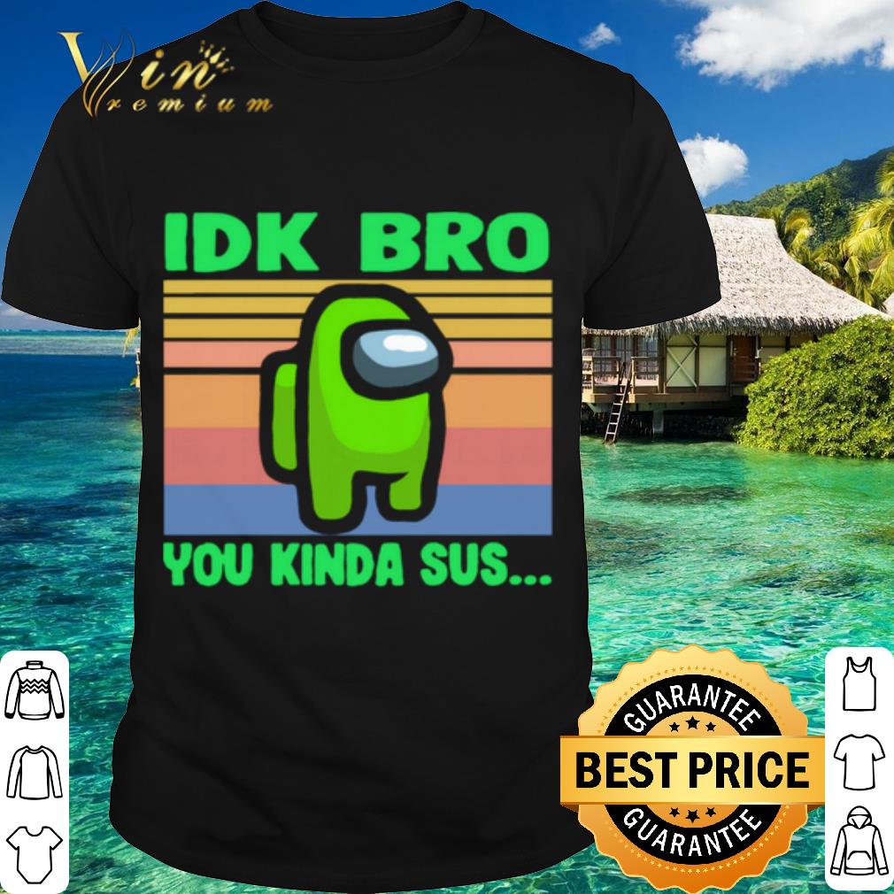 Cool Green IDK Bro You Kinda Sus Vintage shirt 7