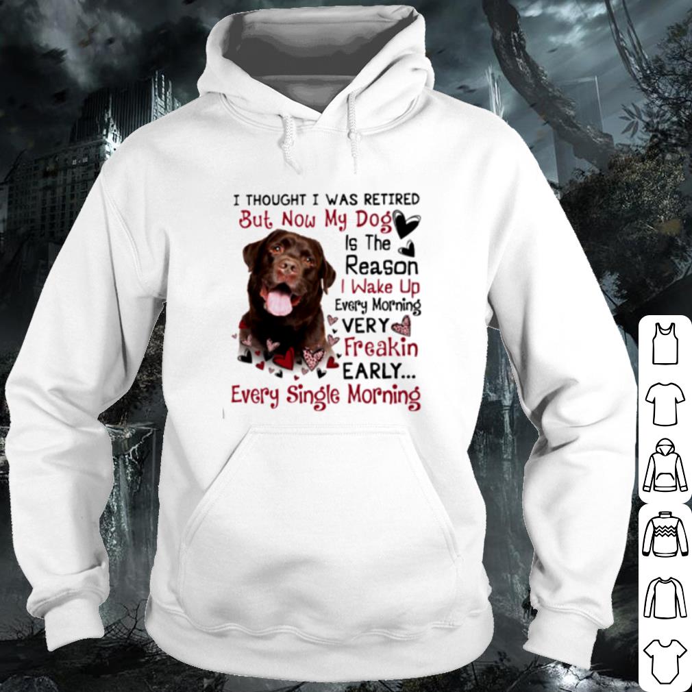 Original Labrador I Thought I Was Retired But Now My Dog Is The Reason shirt