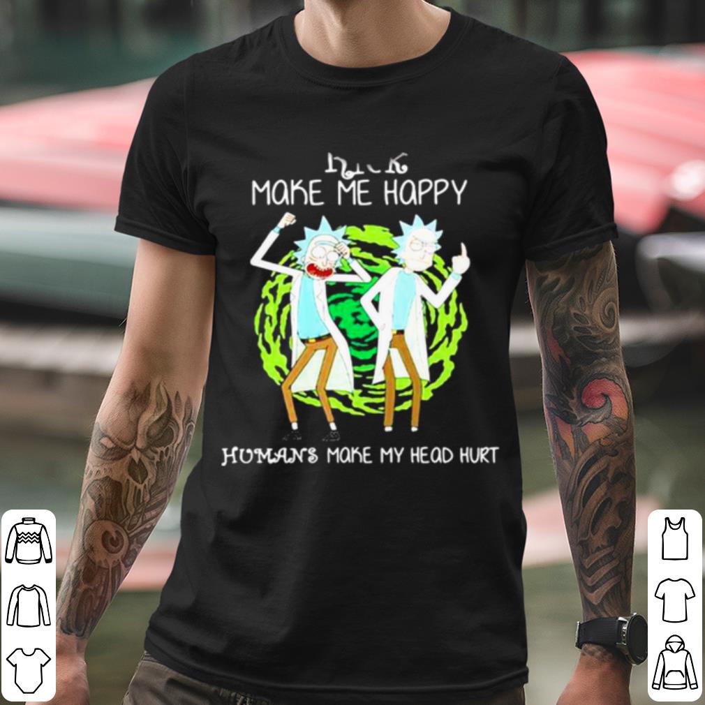 Pretty Rick Make Me Happy Humans Make My Heart Head Hurt shirt