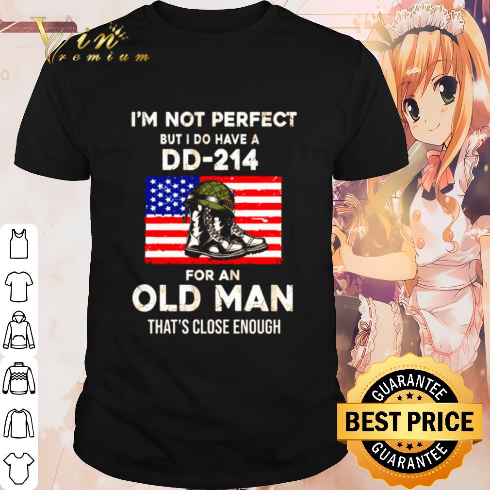 Original Veteran I'm not perfect but I do have a DD-214 for an old man shirt 6