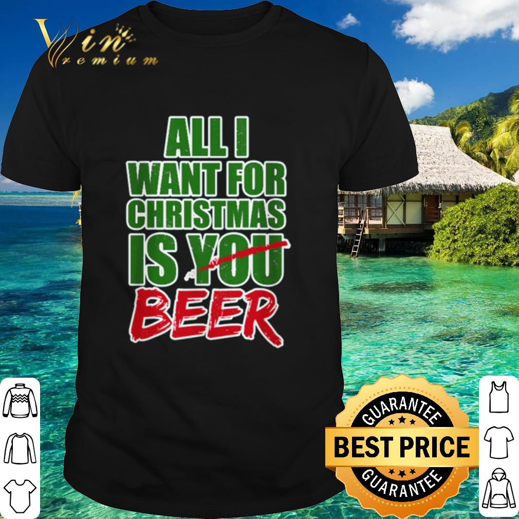 Cool All I want for Christmas is beer shirt 7