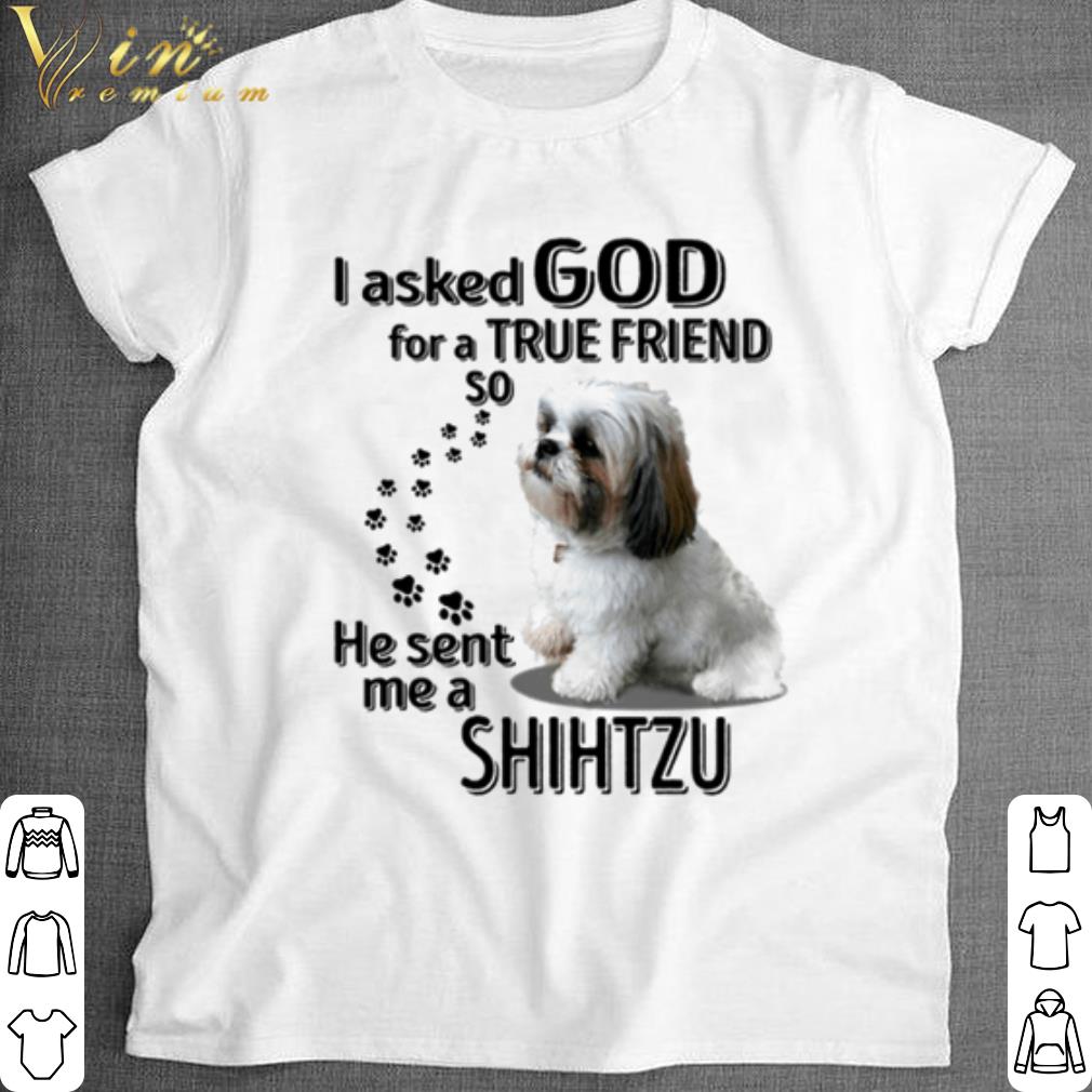 Cool I Asked God For A True Friend So He Sent Me A Shih Tzu shirt 7
