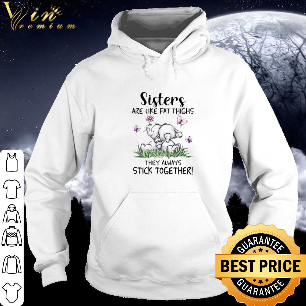 Top Sisters Are Like Fat Thighs They Always Stick Together shirt 10 Top Sisters Are Like Fat Thighs They Always Stick Together shirt