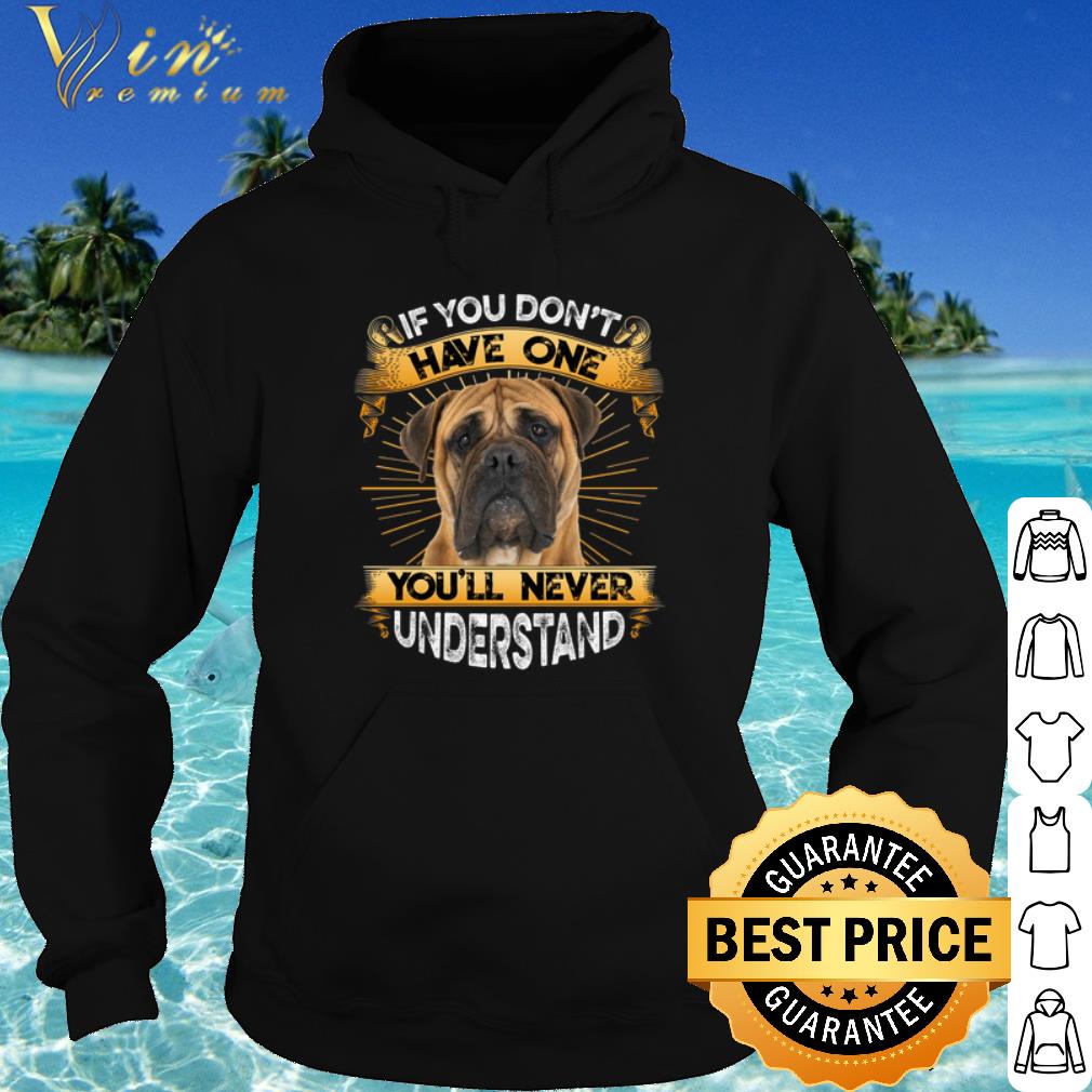 Cool Bullmastiff If You Don't Have One You'll Never Understand shirt 10 Cool Bullmastiff If You Don't Have One You'll Never Understand shirt