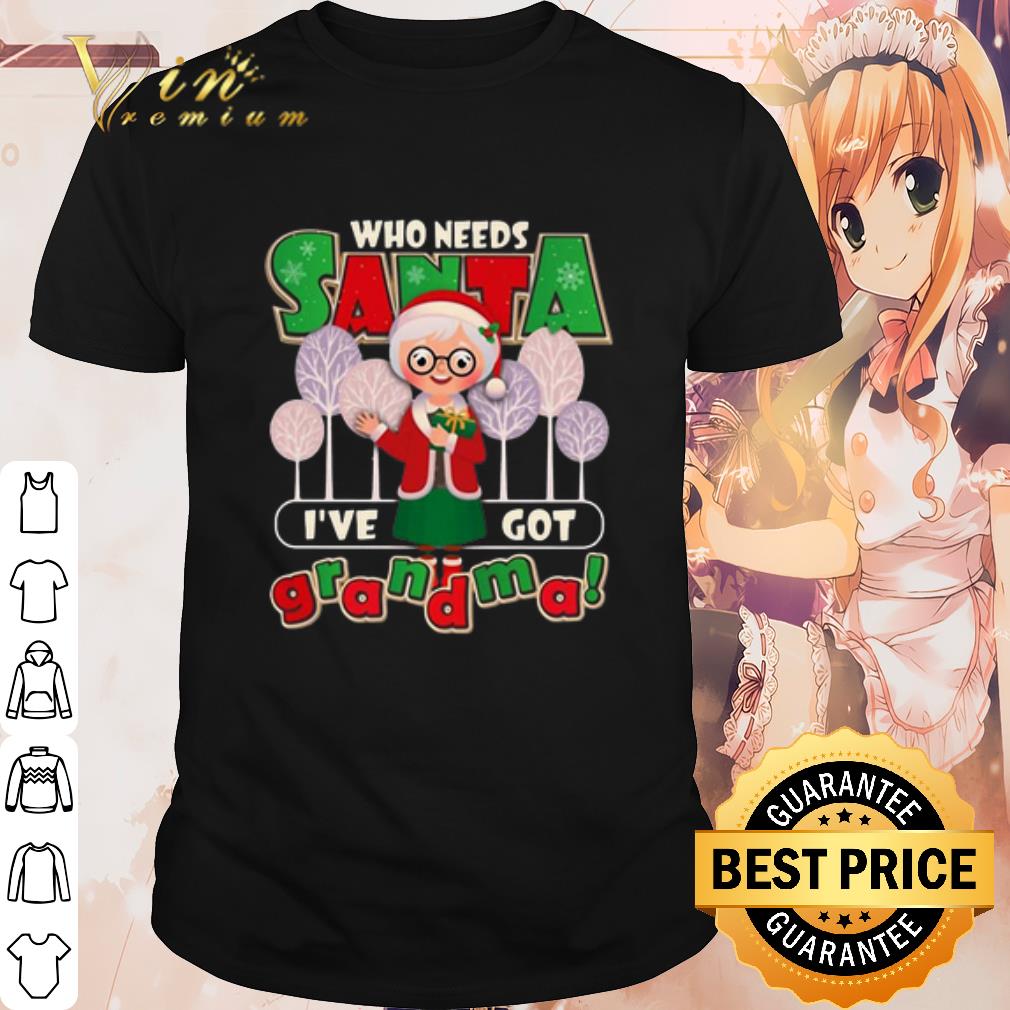Original Who Need Santa I’ve Got Grandma shirt 7