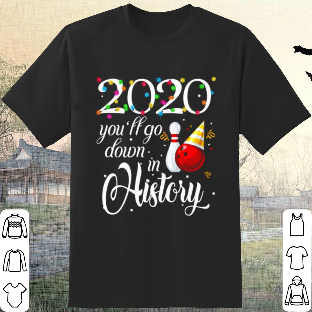 Original Bowling 2020 You'll Go Down In History shirt 7