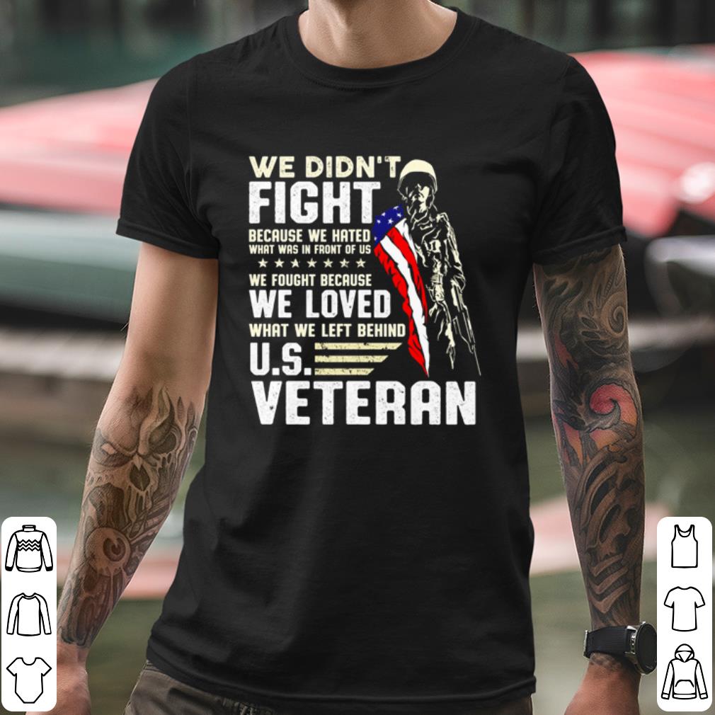 Pretty We Didn't Fight Because We Hated What Was In Front Of Us Us Veteran shirt 10 Pretty We Didn't Fight Because We Hated What Was In Front Of Us Us Veteran shirt