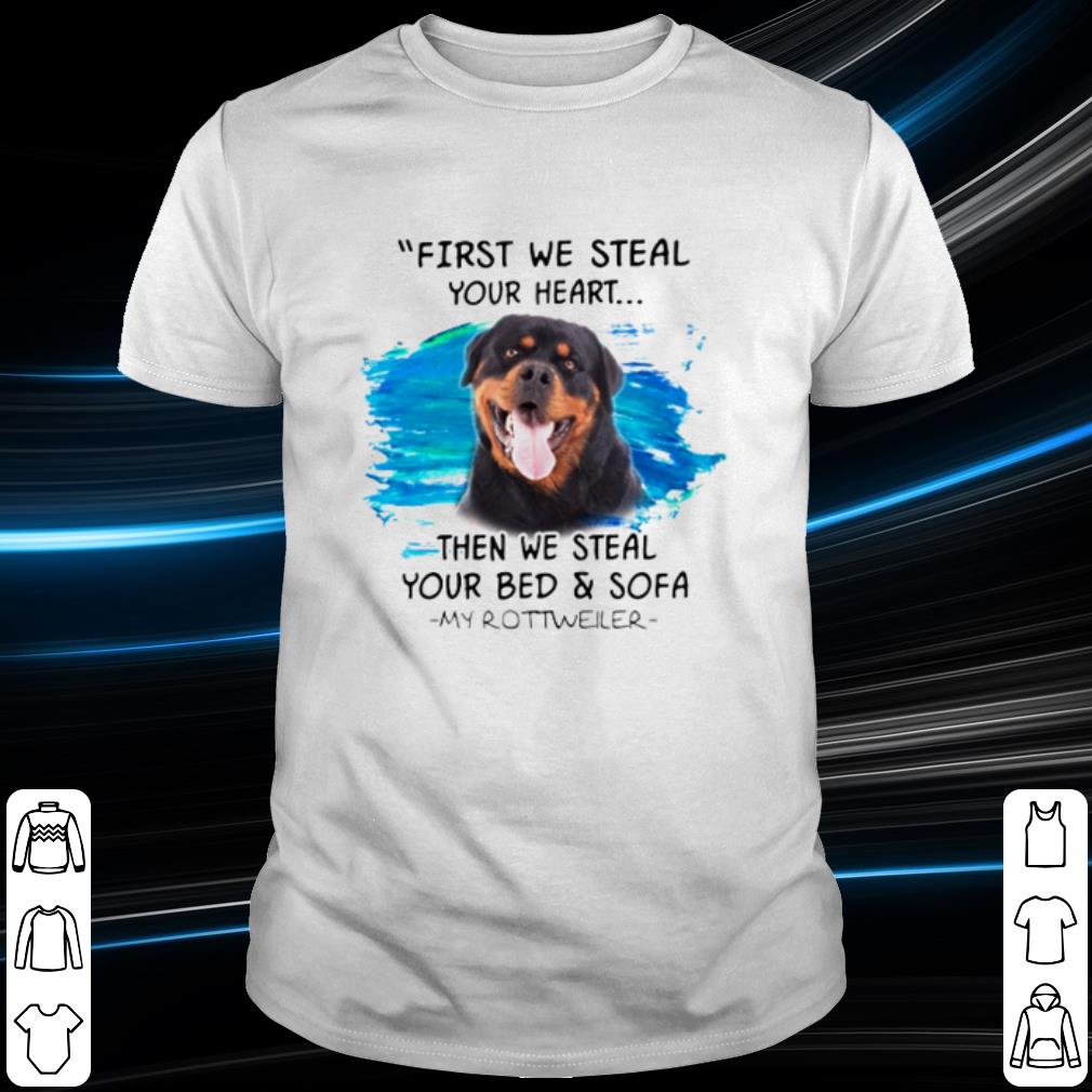Pretty Rottweiler First we steal your heart then we steal your bed shirt 6