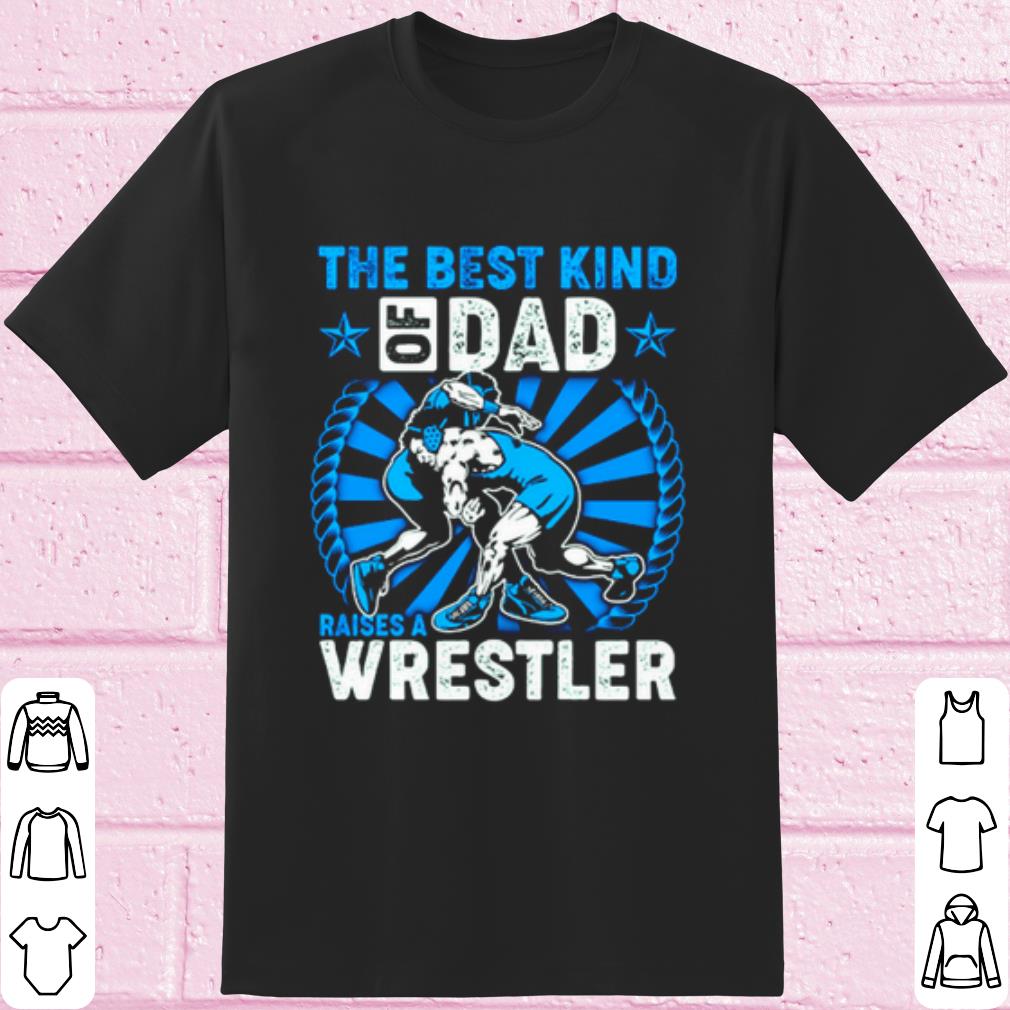 Cool The Best Kind Of Dad Raises A Wrestler shirt 7
