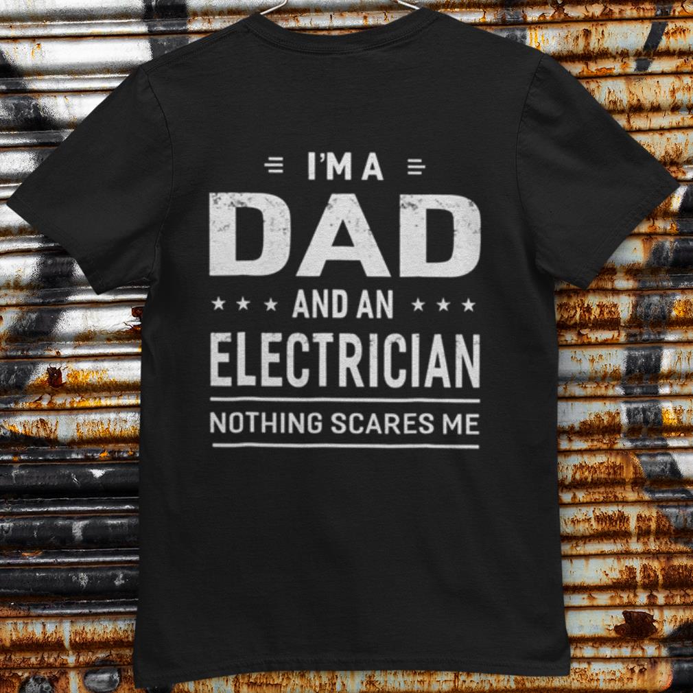 Pretty I'm A Dad And An Electrician Nothing Scares Me shirt 6