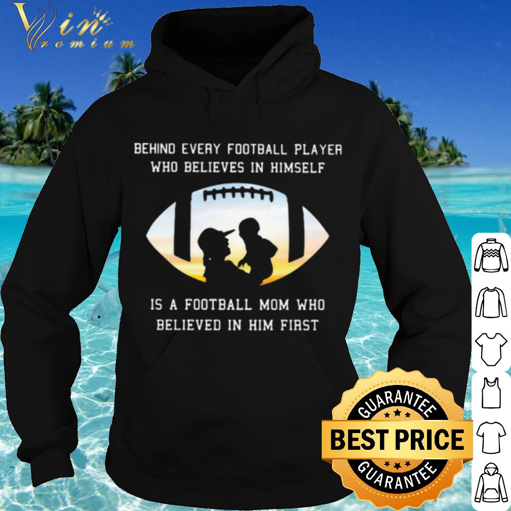 Top Behind Every Football Player Who Believe In Himself Is A Football Mom shirt
