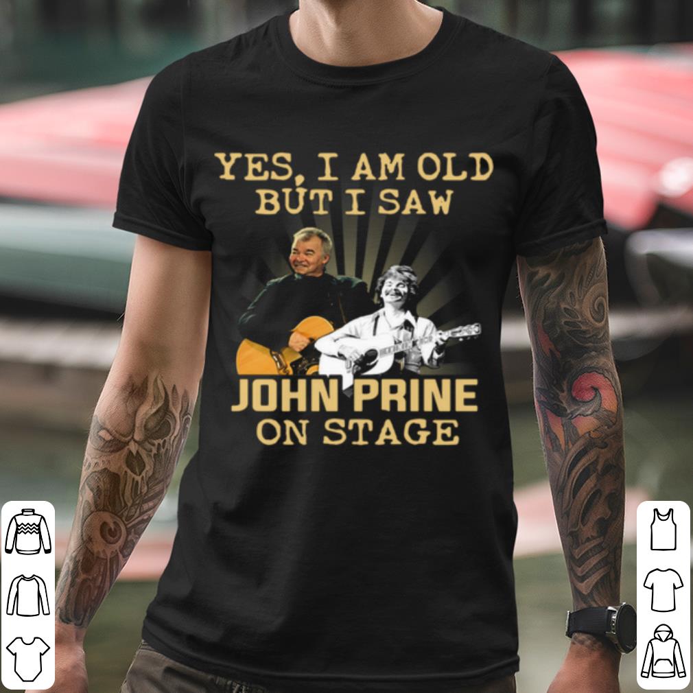 Cool Yes I Am Old But I Saw John Prine On Stage shirt