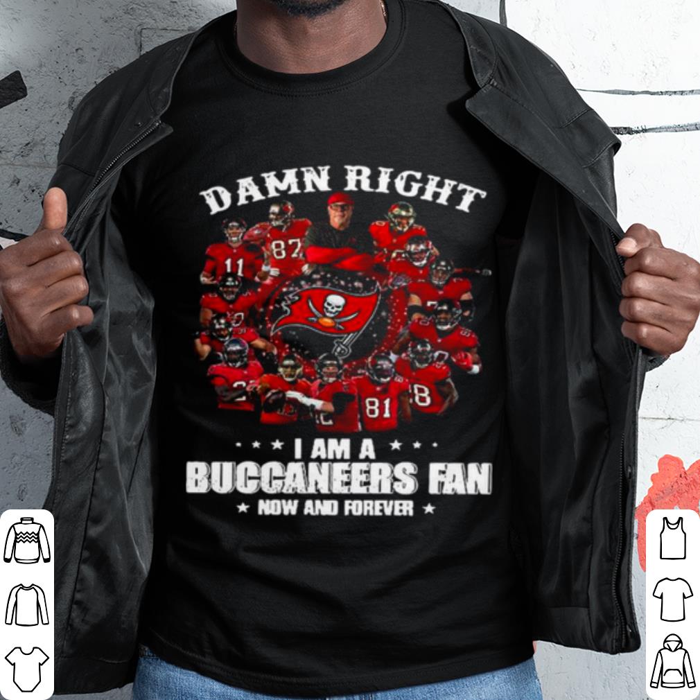 Top Damn Right Im A Buccaneers Fan Now And Forever 2021 shirt 7