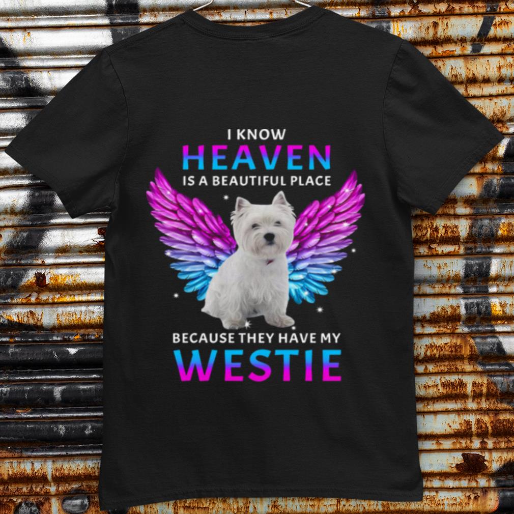 Original I Know Heaven Is A Beautiful Place Because They Have My Westie shirt 7