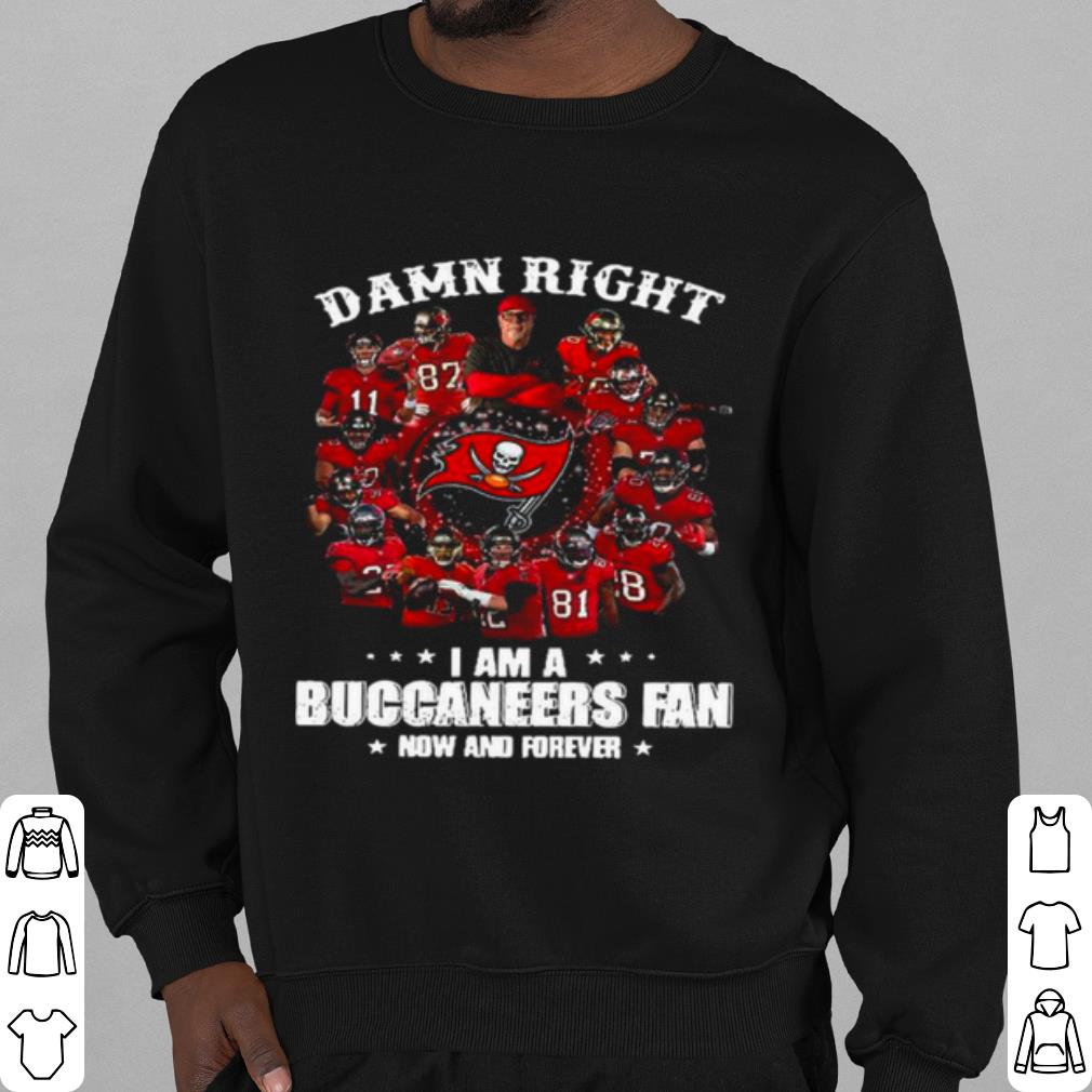 Top Damn Right Im A Buccaneers Fan Now And Forever 2021 shirt