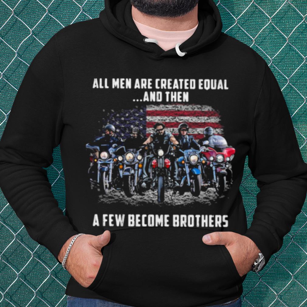 Top American Flag All Men Are Created Equal A Few Become Brother shirt