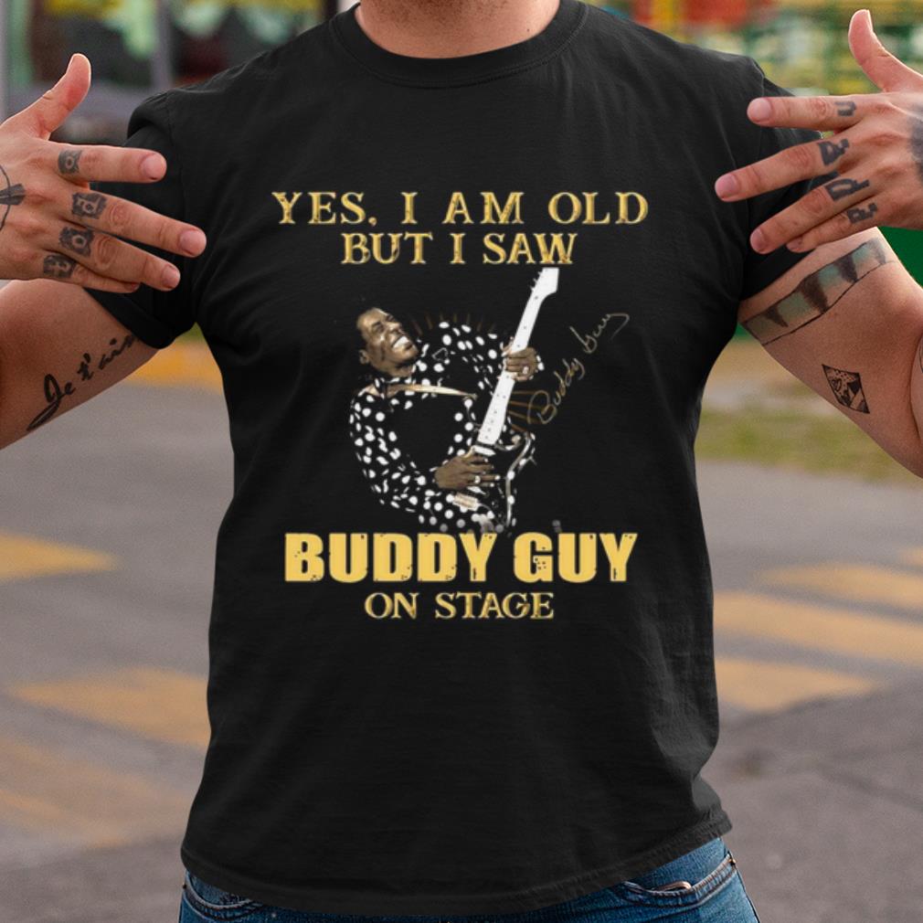 Top Yes I Am Old But I Saw Buddy Guy On Stage Signature shirt 7