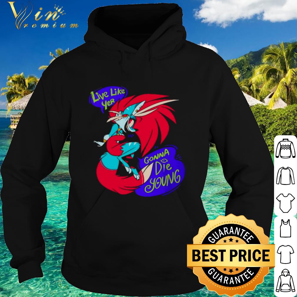 Cool Live Like Yer Gonna Die Young shirt