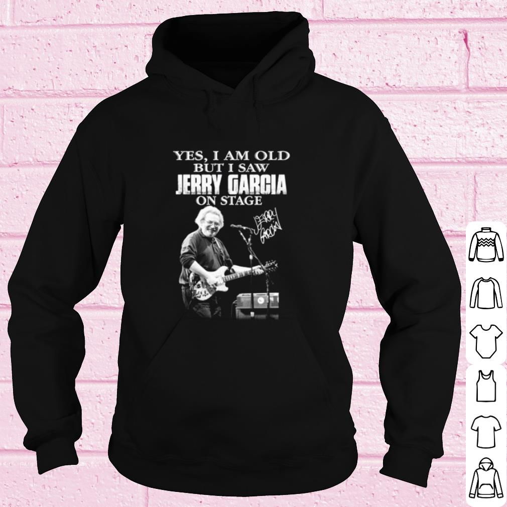 Pretty Yes I Am Old But I Saw Jerry Garcia On Stage Signature shirt