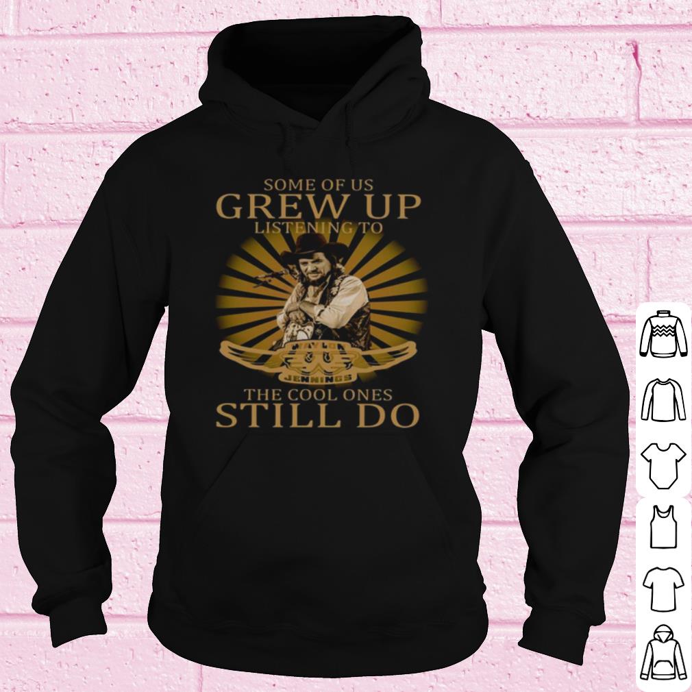 Pretty Some Of Us Grew Up Listening To Waylon Jennings The Cool Ones Still Do shirt
