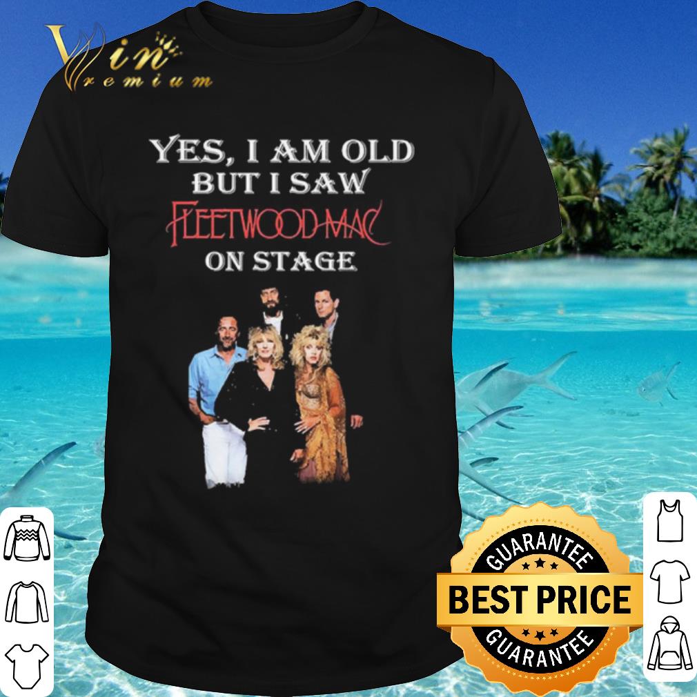Original Yes I Am Old But I Saw Fleetwood Mac On Stage shirt 7