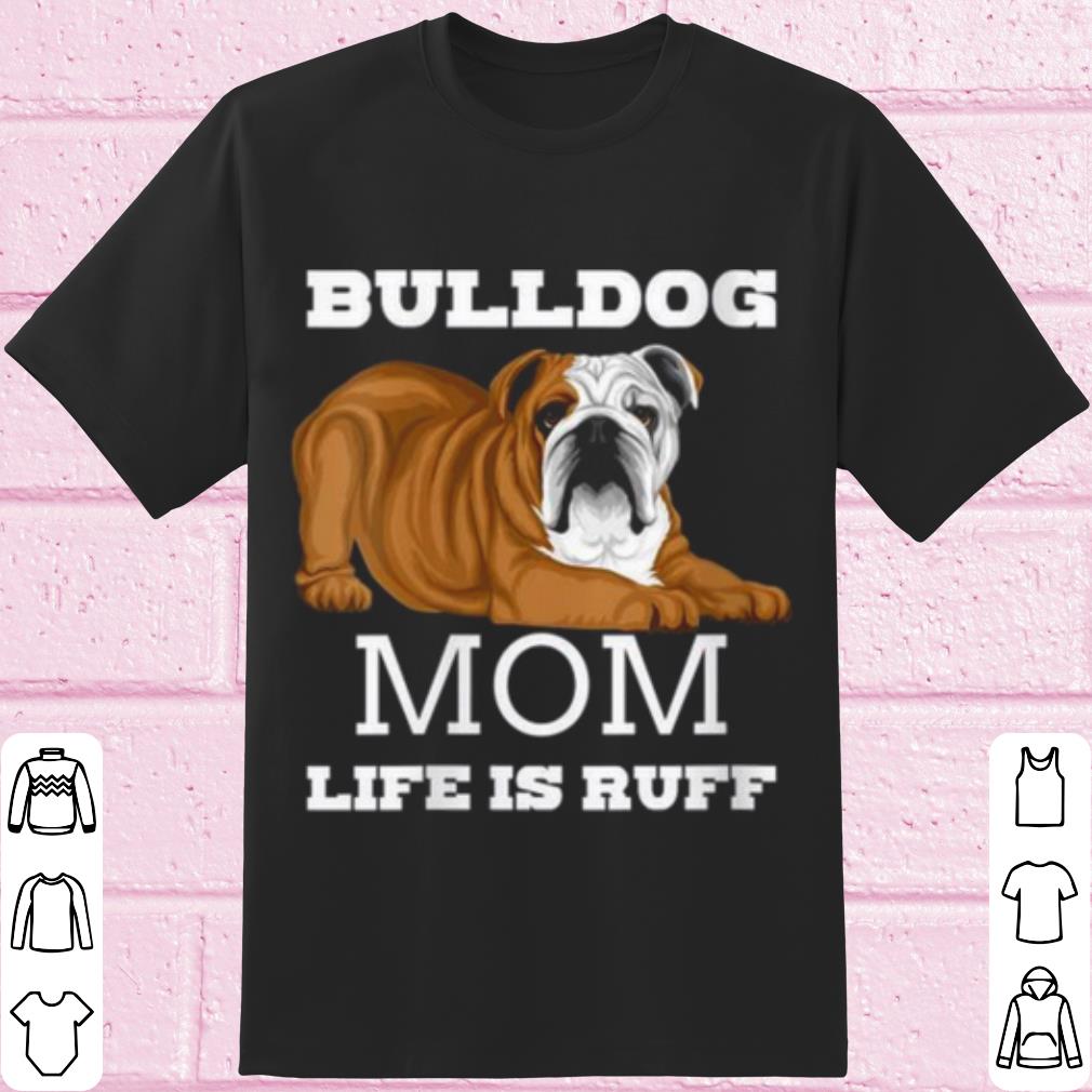 Pretty Bulldog Mom Life is Ruff shirt 6